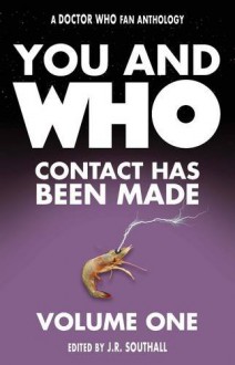 You and Who: Contact Has Been Made - Volume One - J.R. Southall, Si Hunt, Wayne W. Whited, Anthony Zehetner, Steve Herbert, Grant Foxon, Paul Stuart Hayes, Anthony Townsend, Kate Du-Rose, Jo West, Tom Henry, Antony Wainer, James Gent, David O'Brien, Andrew Orton, Andrew Hickey, Michael Seely, Sam Hemming, Kevin Jon Davies