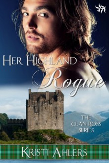 Her Highland Rogue (The Clan Ross Series, book 2) - Kristi Ahlers