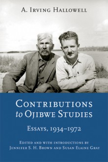 Contributions to Ojibwe Studies: Essays, 1934-1972 - A. Irving Hallowell, Jennifer S.H. Brown, Susan Elaine Gray