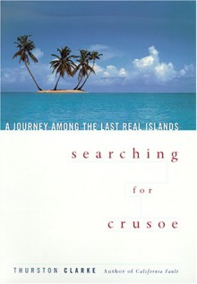 Searching for Crusoe: A Journey Among the Last Real Islands - Thurston Clarke