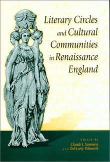 Literary Circles and Cultural Communities in Renaissance England - Claude Summers, Claude Summers, Ted-Larry Pebworth