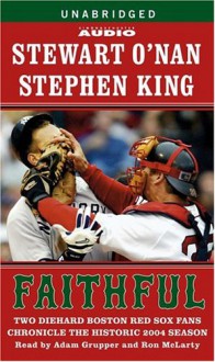 Faithful: Two Diehard Boston Red Sox Fans Chronicle the Historic 2004 Season (Audio) - Stewart O'Nan, Stephen King