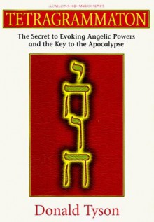 Tetragrammaton: The Secret to Evoking Angelic Powers and the Key to the Apocthe Secret to Evoking Angelic Powers and the Key to the Apocalypse Alypse - Donald Tyson