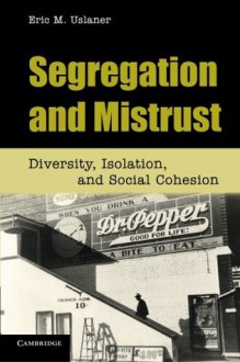 Segregation and Mistrust: Diversity, Isolation, and Social Cohesion - Cambridge University Press, Eric M. Uslaner