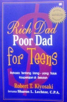 Rich Dad Poor Dad For Teens: Rahasia Tentang Uang Yang Tidak Kaupelajari Di Sekolah - Robert T. Kiyosaki, Sharon L. Lechter