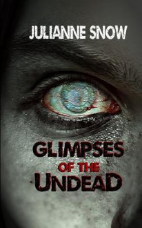 Glimpses of the Undead - Julianne Snow