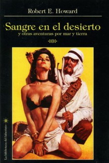 Sangre en el Desierto y Otras Aventuras por Mar y Tierra - Robert E. Howard