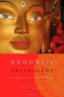 Buddhist Philosophy: Essential Readings - William Edelglass, Jay L. Garfield