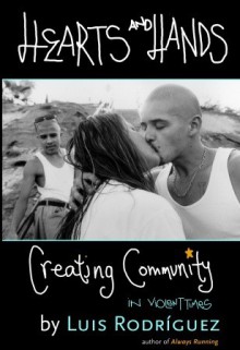 Hearts and Hands: Creating Community in Violent Times - Luis J. Rodríguez