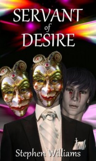 Servant Of Desire (One Hit Too Many, A Life Abused By Sex, Drugs And Insanity) - Stephen Williams