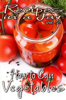 Recipes in a Jar vol. 2: How to Can Vegetables - Rachel Jones