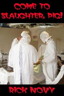 Come to Slaughter, Pig! - Rick Novy