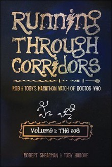 Running Through Corridors, Volume 1: The 60s: Rob and Toby's Marathon Watch of Doctor Who - Robert Shearman, Toby Hadoke