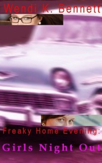 Freaky Home Evening: Girls Night Out - Wendi K. Bennett