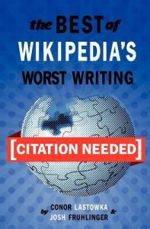 [Citation Needed]: The Best Of Wikipedia's Worst Writing - Conor Lastowka, Josh Fruhlinger