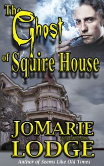 The Ghost of Squire House - Joanne Pence, JoMarie Lodge