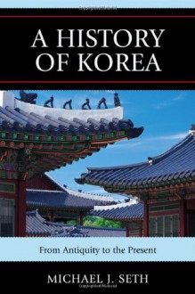 A History of Korea: From Antiquity to the Present - Michael J. Seth