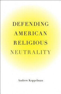 Defending American Religious Neutrality - Andrew Koppelman