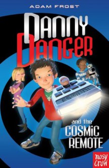 Danny Danger and the Cosmic Remote - Adam Frost