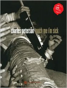 Touch Me I'm Sick - Charles Peterson