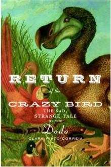 Return of the Crazy Bird: The Sad, Strange Tale of the Dodo - Clara Pinto-Correia