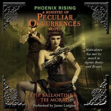 Phoenix Rising (Ministry of Peculiar Occurrences #1) - Philippa Ballantine, Tee Morris, James Langton