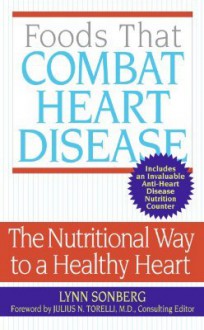 Foods That Combat Heart Disease: The Nutritional Way to a Healthy Heart - Lynn Sonberg