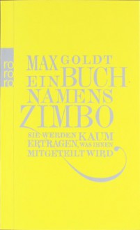 Ein Buch namens Zimbo: Sie werden kaum ertragen, was Ihnen mitgeteilt wird. Texte 2007-2008. Einer von 2006. Vier von 2009 - Max Goldt