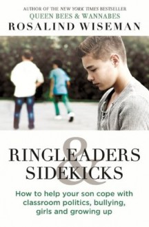 Ringleaders and Sidekicks: How to Help Your Son Cope with Classroom Politics, Bullying, Girls and Growing Up - Rosalind Wiseman