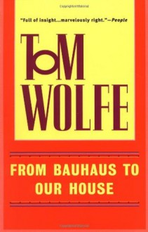 From Bauhaus to Our House - Tom Wolfe