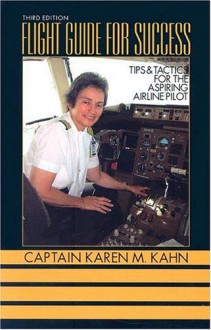 Flight Guide For Success: Tips And Tactics For The Aspiring Airline Pilot - Karen M. Kahn