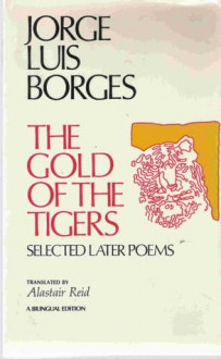 The Gold of the Tigers: Selected Later Poems - Jorge Luis Borges, Alastair Reid