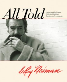 All Told: My Art and Life Among Athletes, Playboys, Bunnies, and Provocateurs - LeRoy Neiman