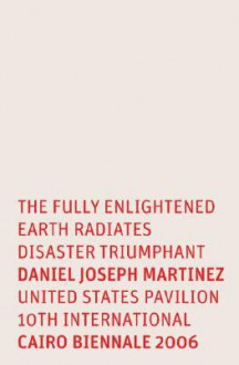 Daniel Joseph Martinez: The Fully Enlightened Earth Radiates Disaster Triumphant - Gilbert Vicario