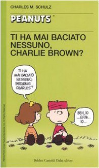 Ti ha mai baciato nessuno, Charlie Brown? - Charles M. Schulz