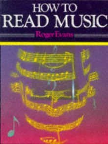 How to Read Music: For Singing, Guitar, Piano, Organ, and Most Instruments - Roger Evans