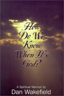 How Do We Know When It's God?: A Spiritual Memoir - Dan Wakefield