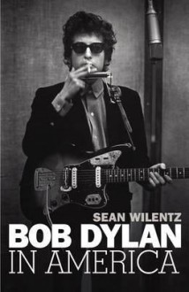 Bob Dylan In America - Sean Wilentz