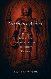 Virtuous Bodies: The Physical Dimensions of Morality in Buddhist Ethics (Aar Cultural Criticism Series) - Susanne Mrozik