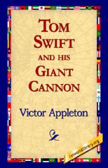 Tom Swift and His Giant Cannon - Victor Appleton