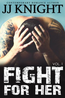 Fight for Her Vol. 1 (Uncaged Love, #6) - J.J. Knight