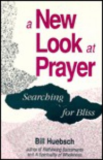 A New Look at Prayer: Searching for Bliss - Bill Huebsch