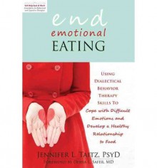 [End Emotional Eating: Using Dialectical Behavior Therapy Skills to Cope with Difficult Emotions and Develop a Healthy Relationship to Food [ END EMOTIONAL EATING: USING DIALECTICAL BEHAVIOR THERAPY SKILLS TO COPE WITH DIFFICULT EMOTIONS AND DEVELOP A HEA - Jennifer L Taitz