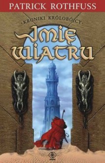 Imię wiatru (Kroniki królobójcy, #1) - Patrick Rothfuss, Jan Karłowski