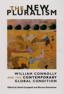 The New Pluralism: William Connolly and the Contemporary Global Condition - David Campbell, Morton Schoolman, William E. Connolly, Michael J. Shapiro, Stephen K. White, Roland Bleiker, Wendy Brown, James Der Derian, Thomas L. Dumm, Kathy E. Ferguson, Bonnie Honig, George Kateb