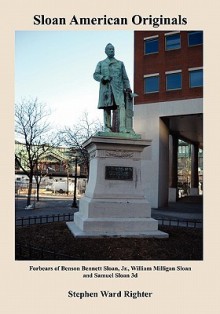 Sloan American Originals: Forbears of Benson Bennett Sloan, Jr., William Milligan Sloan and Samuel Sloan 3D - Stephen Ward Richter, Sam Sloan, Benson Bennett Sloan, Marion Baker Sloan