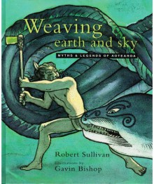 Weaving Earth And Sky: Myths &Amp; Legends Of Aotearoa - Robert Sullivan