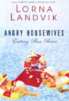 Angry Housewives: Eating Bon Bons - Lorna Landvik