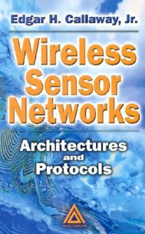 Wireless Sensor Networks: Architectures and Protocols - Edgar H. Callaway Jr.