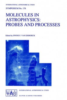 Molecules in Astrophysics: Probes and Processes - International Astronomical Union